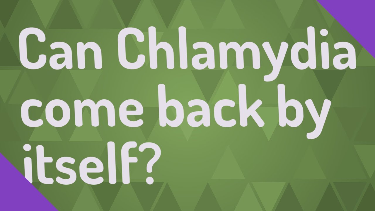 Can Chlamydia come back by itself?