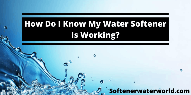 How Do I Know My Water Softener Is Working?  Few Signs