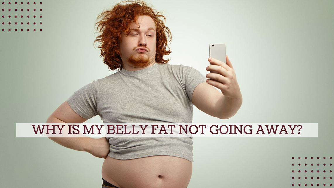 Why Is My Belly Fat Not Going Away?